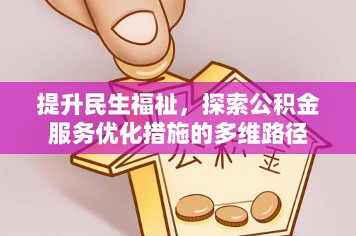 缙云提升民生福祉，探索公积金服务优化措施的多维路径