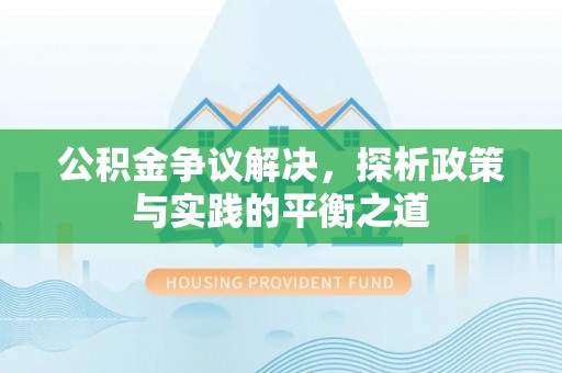 缙云公积金争议解决，探析政策与实践的平衡之道