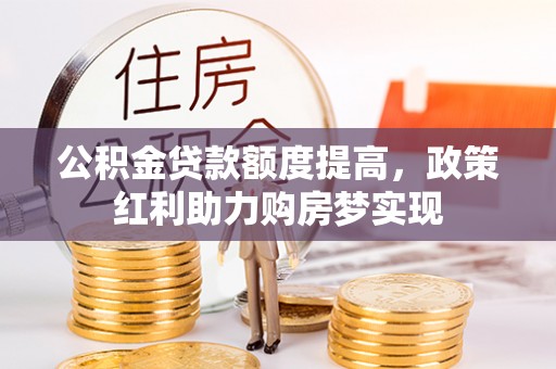缙云公积金贷款额度提高，政策红利助力购房梦实现