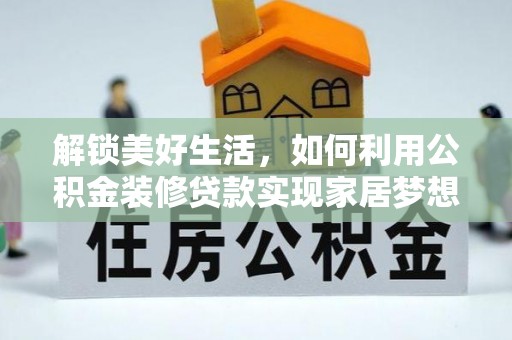 缙云解锁美好生活，如何利用公积金装修贷款实现家居梦想