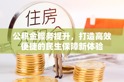 缙云公积金服务提升，打造高效便捷的民生保障新体验