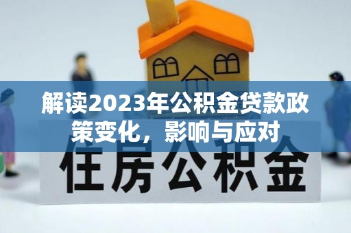 缙云解读2023年公积金贷款政策变化，影响与应对
