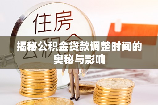 缙云揭秘公积金贷款调整时间的奥秘与影响