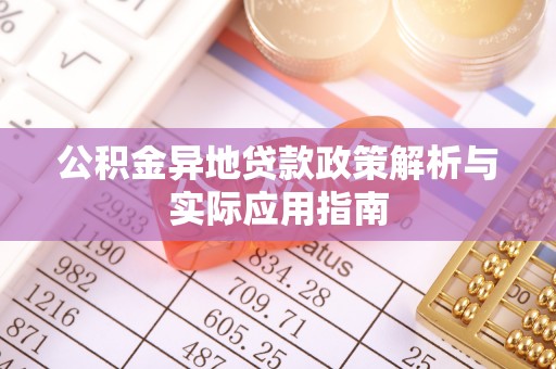 缙云公积金异地贷款政策解析与实际应用指南
