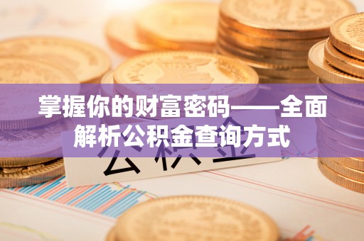 缙云掌握你的财富密码——全面解析公积金查询方式