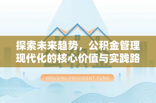 缙云探索未来趋势，公积金管理现代化的核心价值与实践路径
