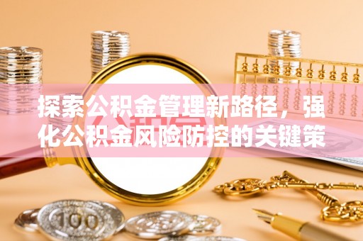 缙云探索公积金管理新路径，强化公积金风险防控的关键策略