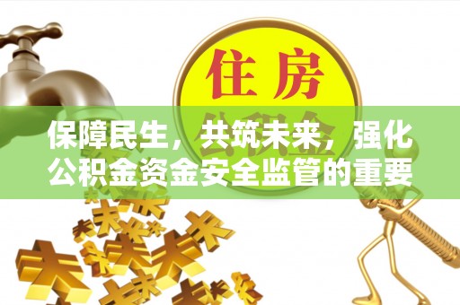 缙云保障民生，共筑未来，强化公积金资金安全监管的重要性