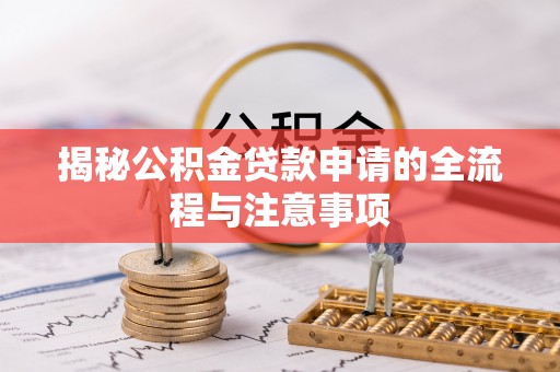 缙云揭秘公积金贷款申请的全流程与注意事项