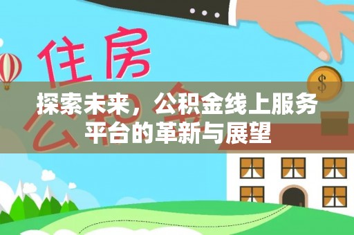 缙云探索未来，公积金线上服务平台的革新与展望
