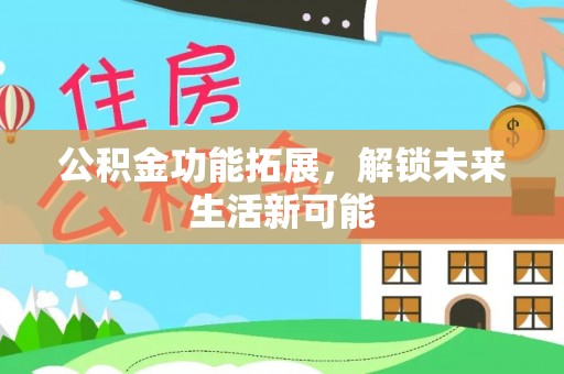 缙云公积金功能拓展，解锁未来生活新可能