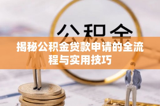 缙云揭秘公积金贷款申请的全流程与实用技巧