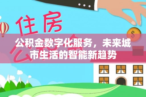 缙云公积金数字化服务，未来城市生活的智能新趋势