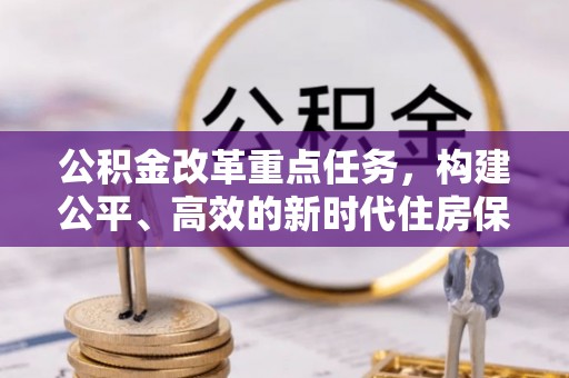 缙云公积金改革重点任务，构建公平、高效的新时代住房保障体系