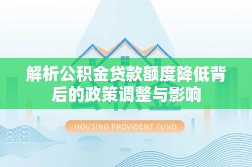 缙云解析公积金贷款额度降低背后的政策调整与影响