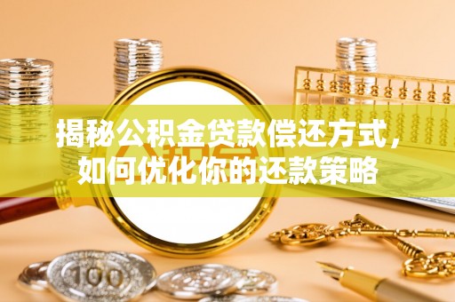 缙云揭秘公积金贷款偿还方式，如何优化你的还款策略