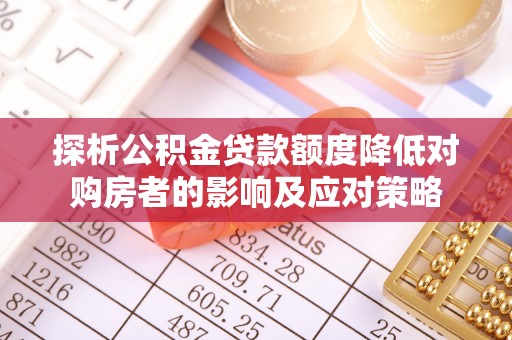 缙云探析公积金贷款额度降低对购房者的影响及应对策略
