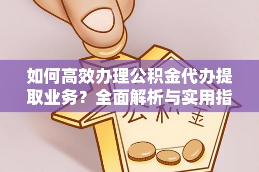 缙云如何高效办理公积金代办提取业务？全面解析与实用指南
