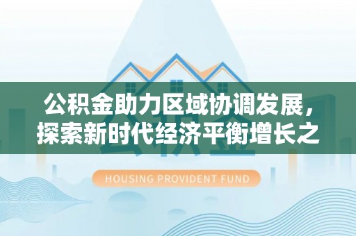 缙云公积金助力区域协调发展，探索新时代经济平衡增长之道