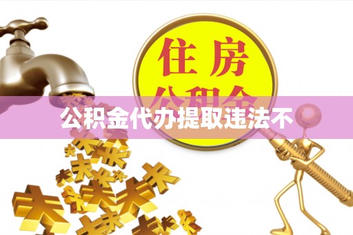 缙云公积金代办提取违法不