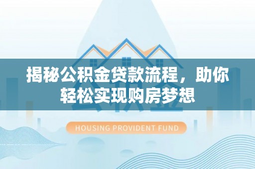 缙云揭秘公积金贷款流程，助你轻松实现购房梦想
