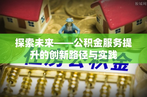 缙云探索未来——公积金服务提升的创新路径与实践