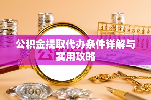 缙云公积金提取代办条件详解与实用攻略