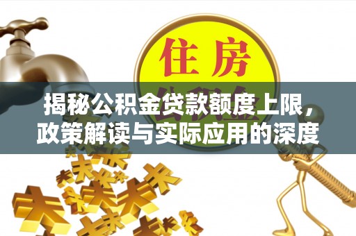 缙云揭秘公积金贷款额度上限，政策解读与实际应用的深度分析