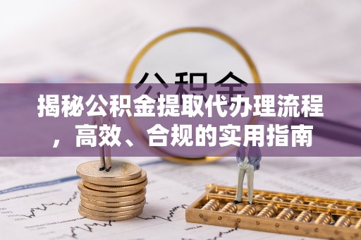 缙云揭秘公积金提取代办理流程，高效、合规的实用指南