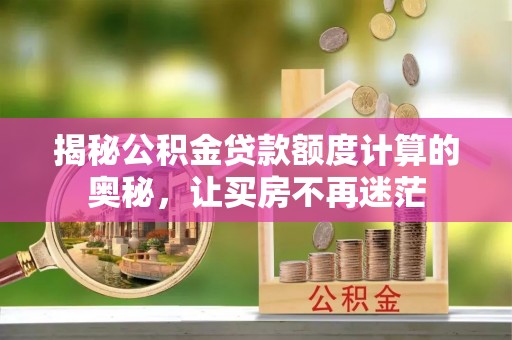 缙云揭秘公积金贷款额度计算的奥秘，让买房不再迷茫