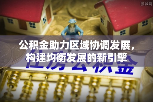 缙云公积金助力区域协调发展，构建均衡发展的新引擎