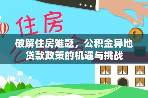 缙云破解住房难题，公积金异地贷款政策的机遇与挑战
