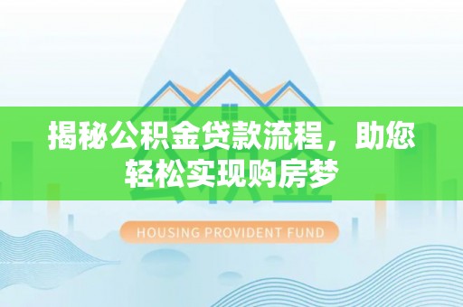 缙云揭秘公积金贷款流程，助您轻松实现购房梦