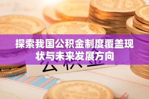 缙云探索我国公积金制度覆盖现状与未来发展方向
