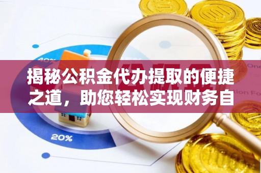 缙云揭秘公积金代办提取的便捷之道，助您轻松实现财务自由