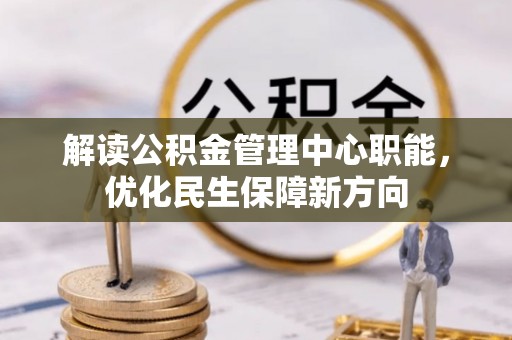缙云解读公积金管理中心职能，优化民生保障新方向
