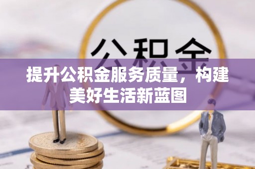 缙云提升公积金服务质量，构建美好生活新蓝图