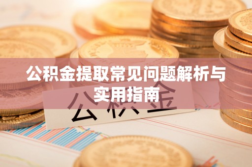 缙云公积金提取常见问题解析与实用指南
