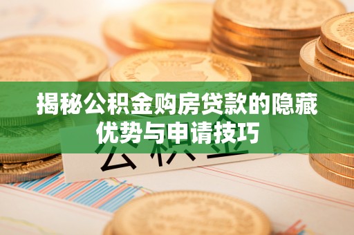 缙云揭秘公积金购房贷款的隐藏优势与申请技巧