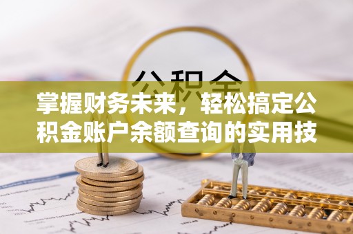 缙云掌握财务未来，轻松搞定公积金账户余额查询的实用技巧