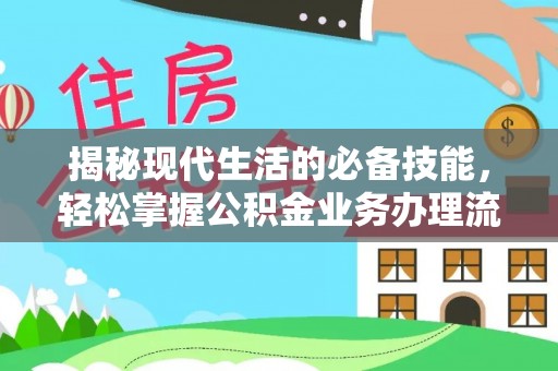 缙云揭秘现代生活的必备技能，轻松掌握公积金业务办理流程