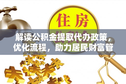 缙云解读公积金提取代办政策，优化流程，助力居民财富管理