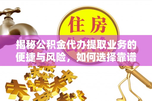 缙云揭秘公积金代办提取业务的便捷与风险，如何选择靠谱服务？
