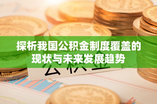 缙云探析我国公积金制度覆盖的现状与未来发展趋势
