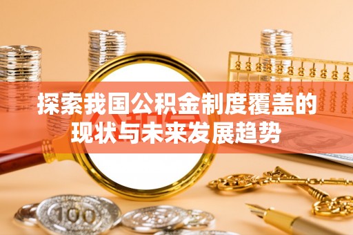 缙云探索我国公积金制度覆盖的现状与未来发展趋势