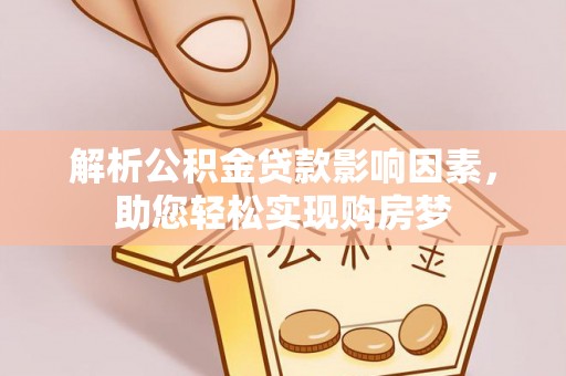 缙云解析公积金贷款影响因素，助您轻松实现购房梦