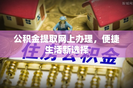 缙云公积金提取网上办理，便捷生活新选择