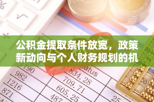 缙云公积金提取条件放宽，政策新动向与个人财务规划的机遇