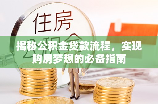 缙云揭秘公积金贷款流程，实现购房梦想的必备指南