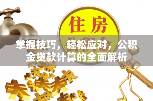 缙云掌握技巧，轻松应对，公积金贷款计算的全面解析